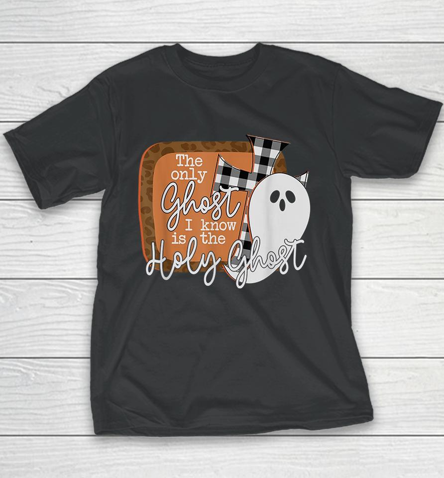 The Only Ghost I Know Is The Holy Ghost Halloween Youth T-Shirt