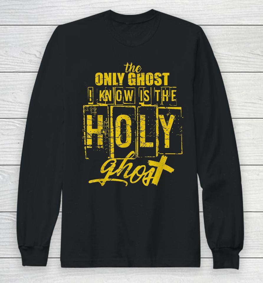 The Only Ghost I Know Is The Holy Ghost Halloween Long Sleeve T-Shirt