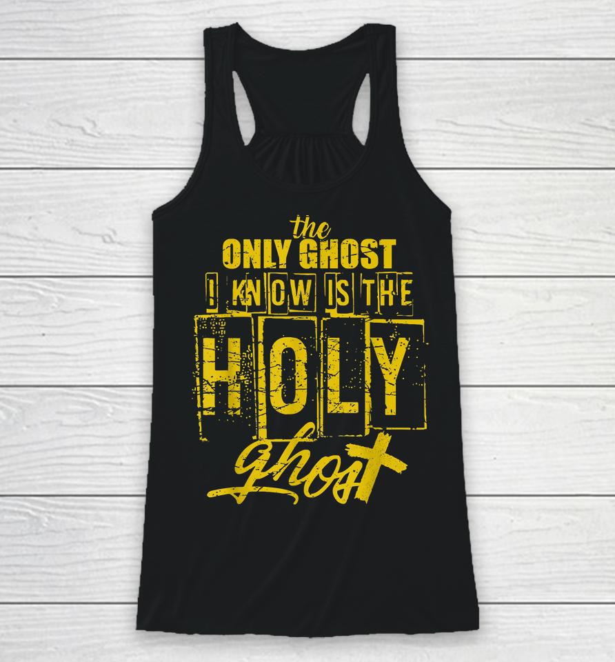 The Only Ghost I Know Is The Holy Ghost Halloween Racerback Tank
