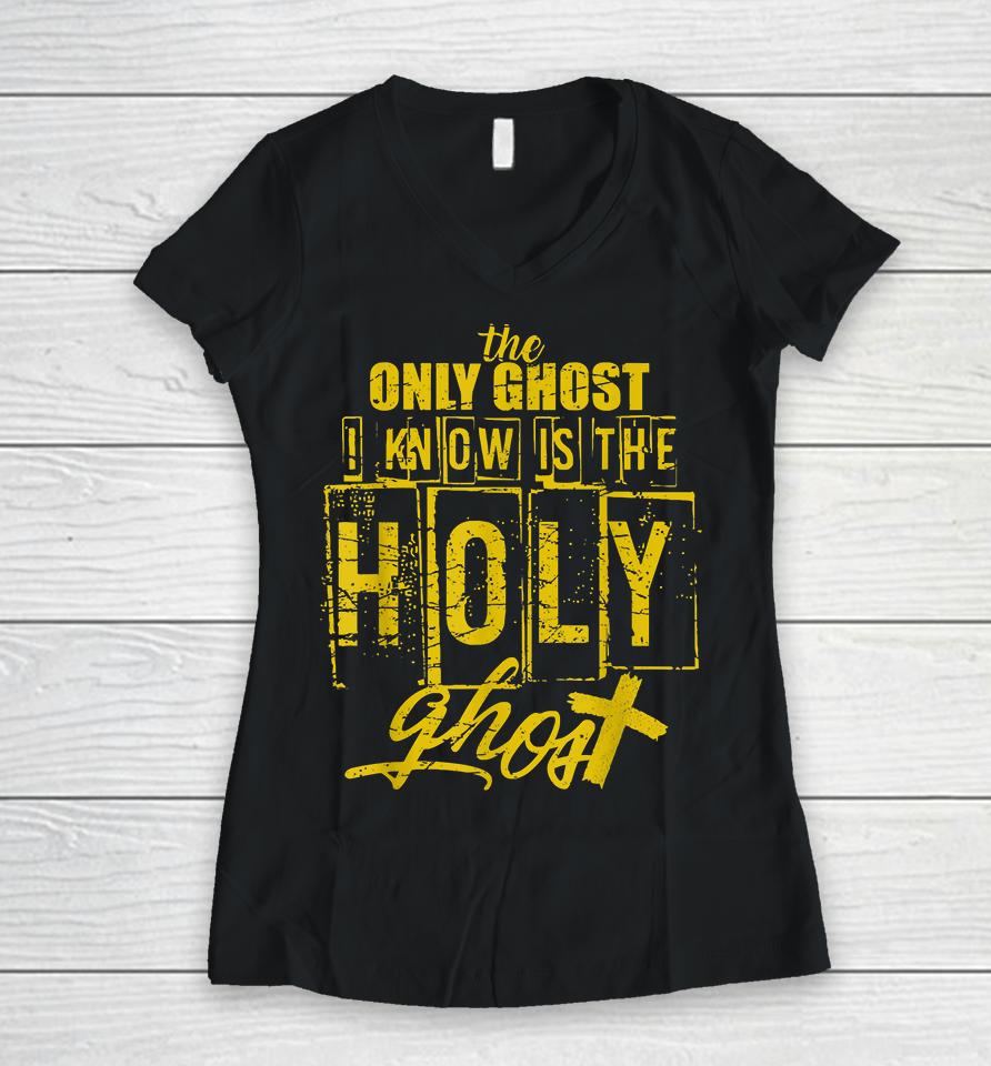 The Only Ghost I Know Is The Holy Ghost Halloween Women V-Neck T-Shirt