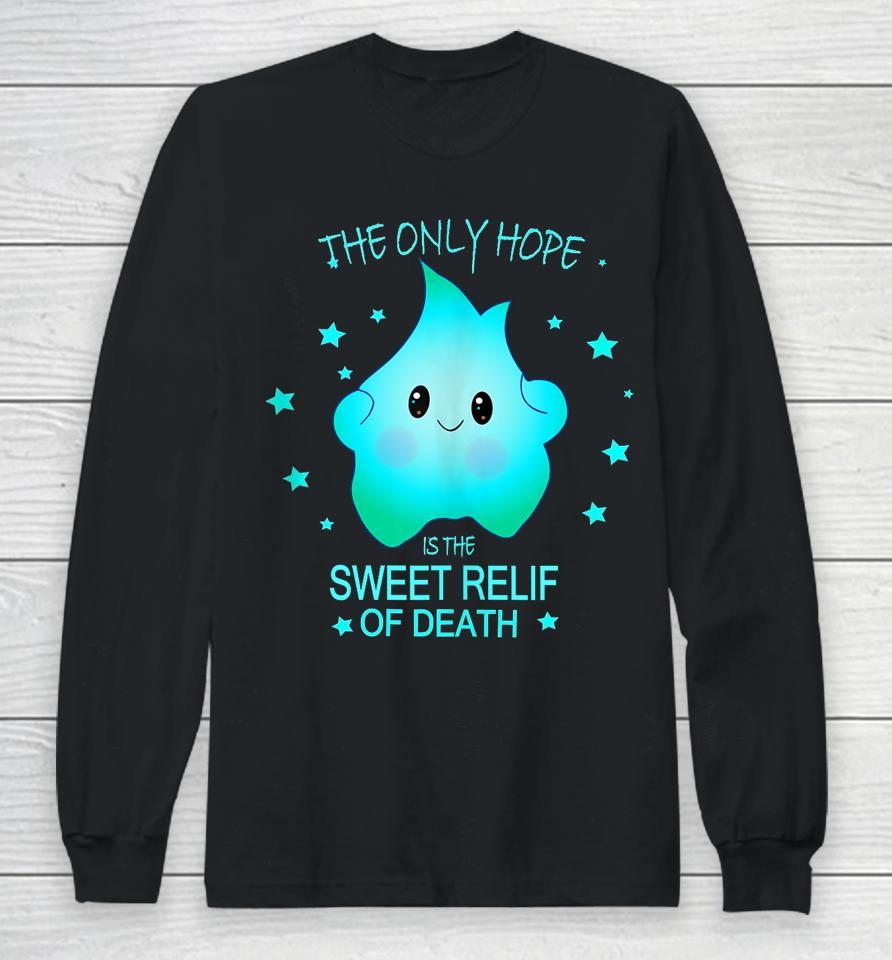 The Only Hope Is The Sweet Relief Of Death Long Sleeve T-Shirt