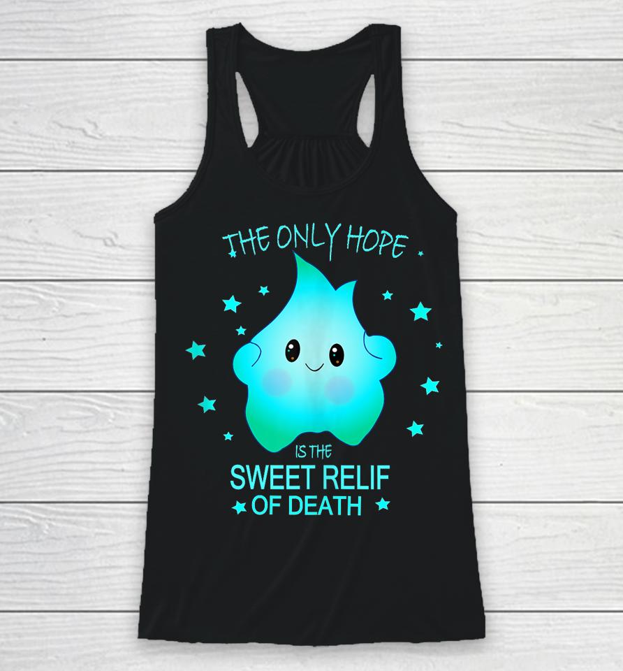 The Only Hope Is The Sweet Relief Of Death Racerback Tank