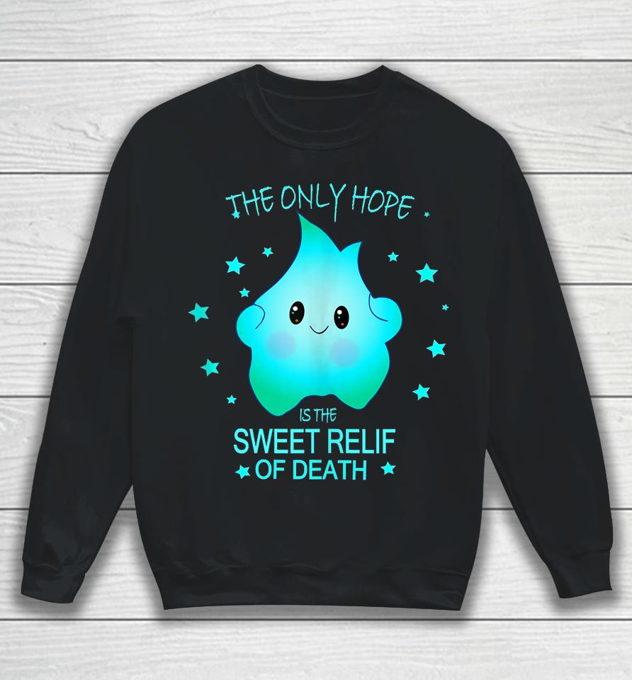 The Only Hope Is The Sweet Relief Of Death Sweatshirt