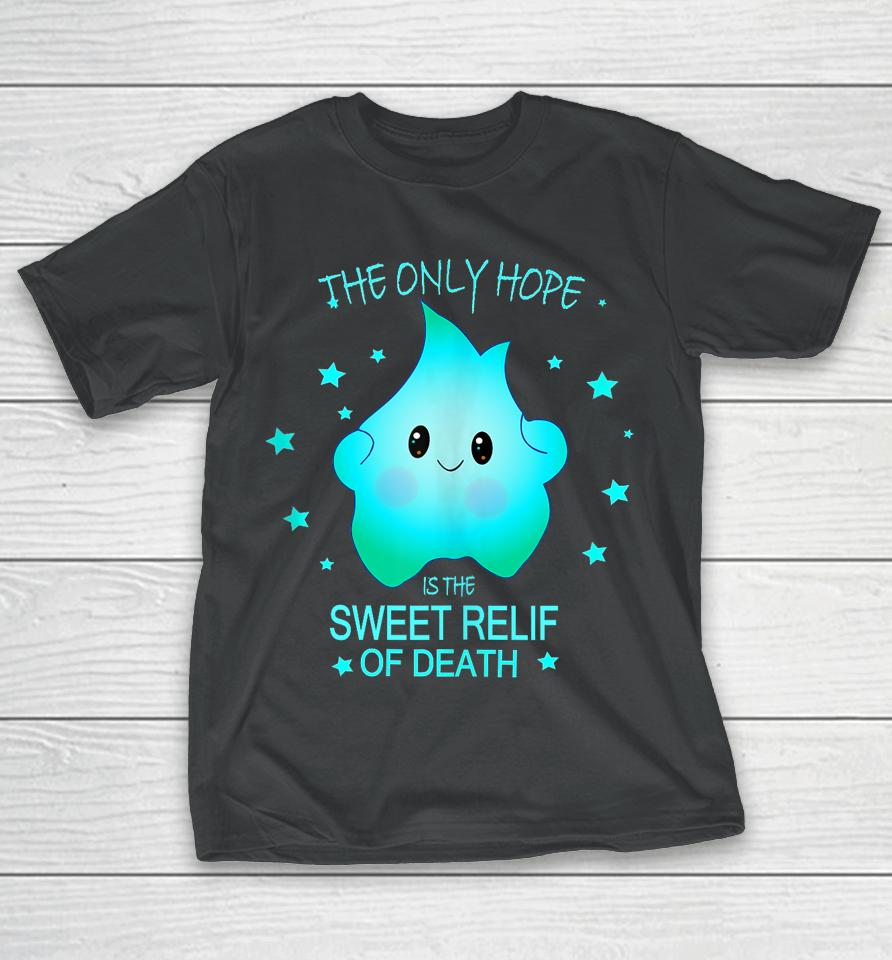 The Only Hope Is The Sweet Relief Of Death T-Shirt