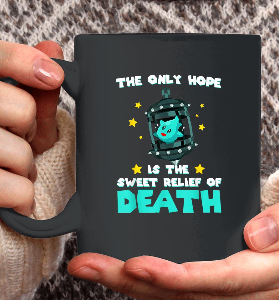 The Only Hope Is The Sweet Relief Of Death Coffee Mug