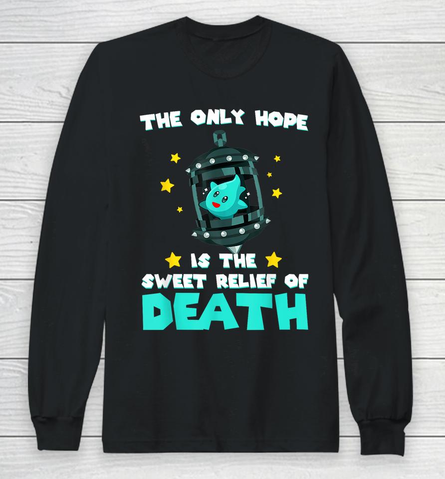 The Only Hope Is The Sweet Relief Of Death Long Sleeve T-Shirt