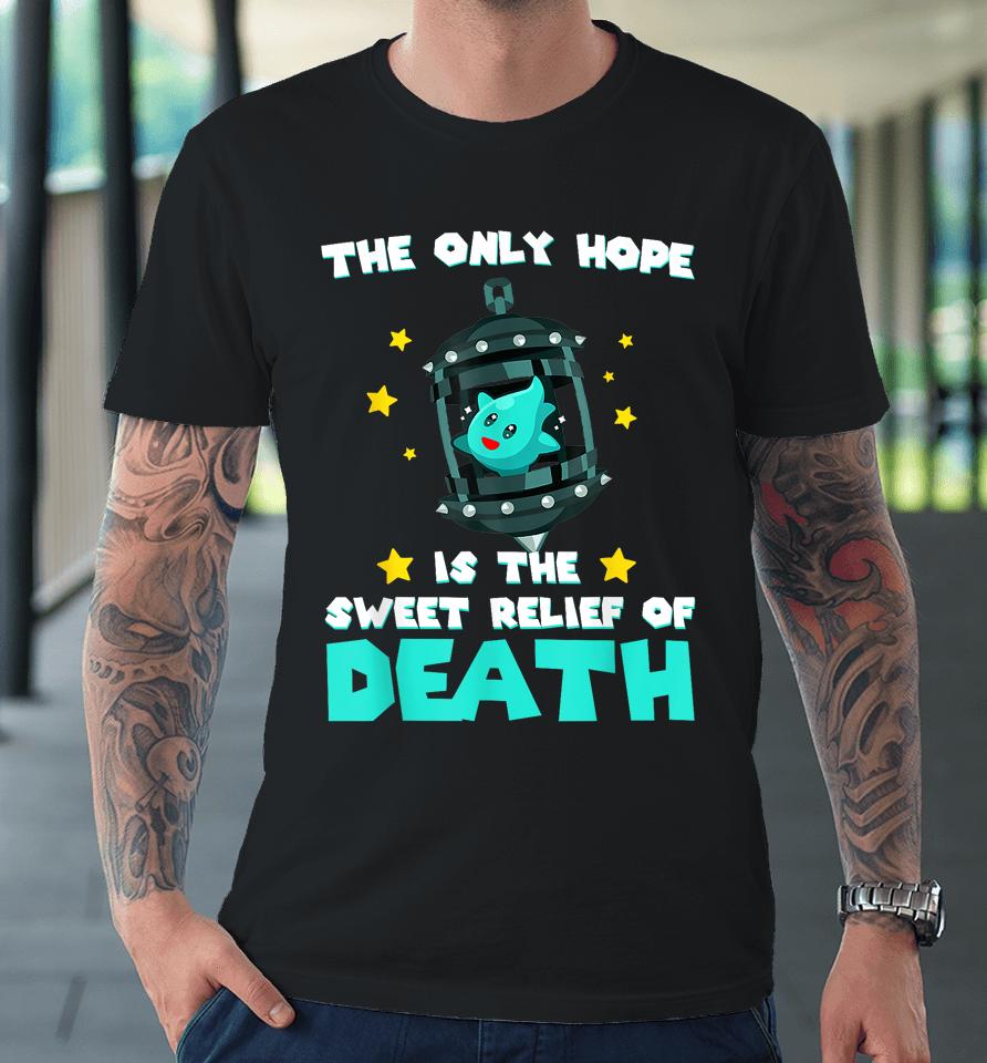 The Only Hope Is The Sweet Relief Of Death Premium T-Shirt