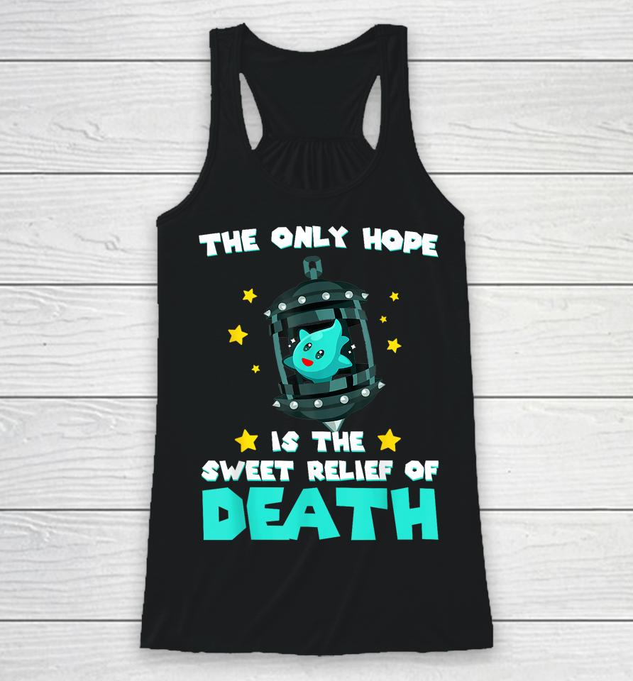 The Only Hope Is The Sweet Relief Of Death Racerback Tank
