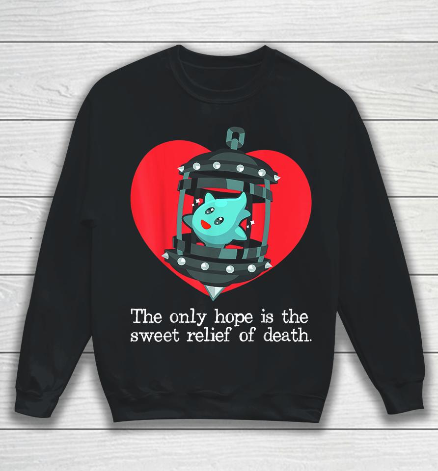 The Only Hope Is The Sweet Relief Of Death Sweatshirt