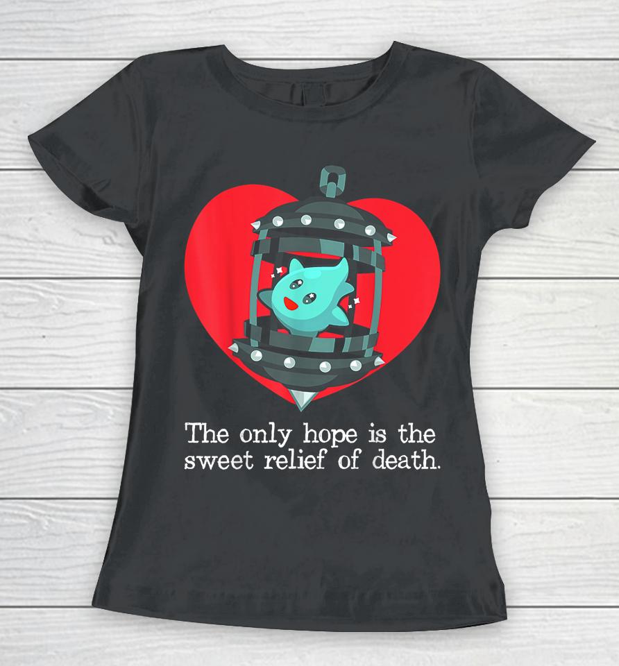 The Only Hope Is The Sweet Relief Of Death Women T-Shirt