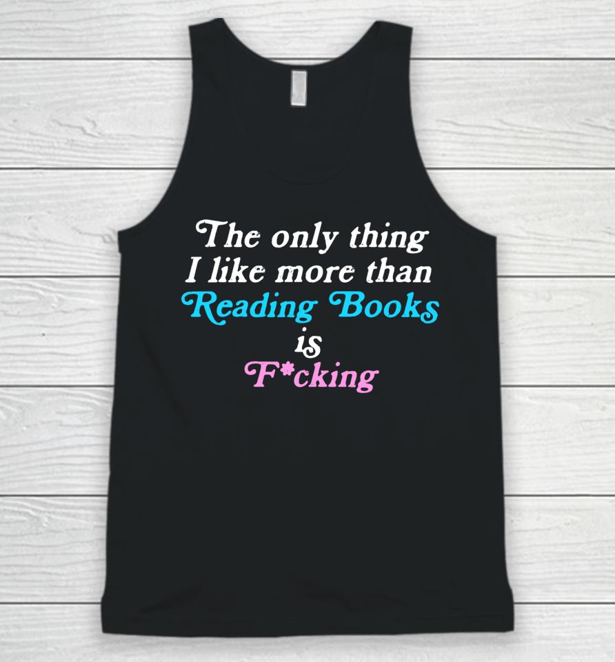 The Only Thing I Like More Than Reading Books Is Fucking Unisex Tank Top