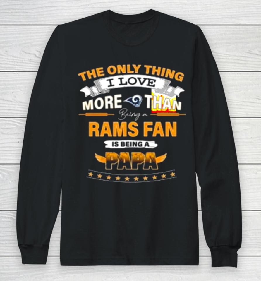 The Only Thing I Love More Than Being A Los Angeles Rams Fan Is Being A Papa Long Sleeve T-Shirt