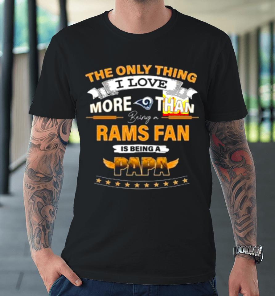 The Only Thing I Love More Than Being A Los Angeles Rams Fan Is Being A Papa Premium T-Shirt