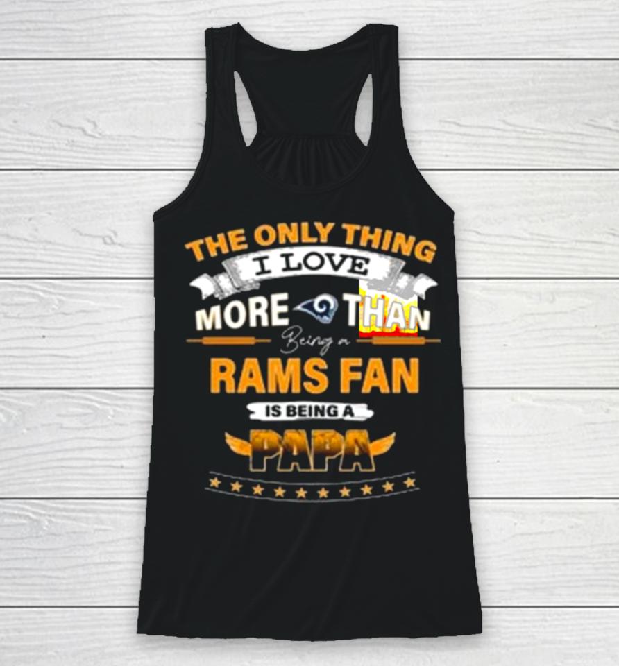 The Only Thing I Love More Than Being A Los Angeles Rams Fan Is Being A Papa Racerback Tank