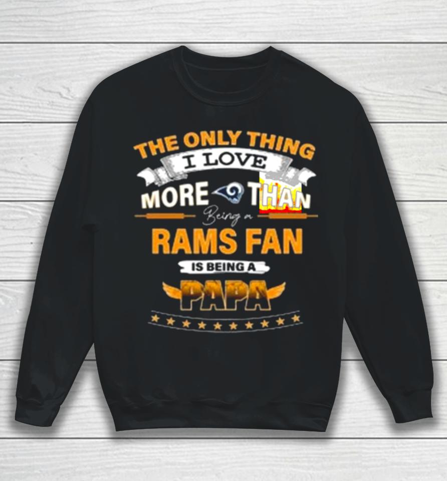 The Only Thing I Love More Than Being A Los Angeles Rams Fan Is Being A Papa Sweatshirt