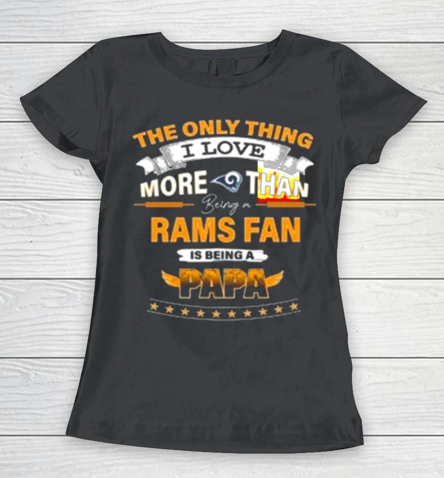 The Only Thing I Love More Than Being A Los Angeles Rams Fan Is Being A Papa Women T-Shirt