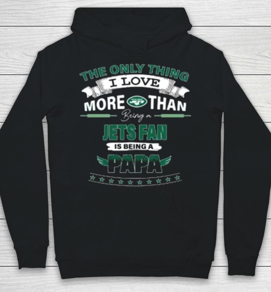 The Only Thing I Love More Than Being A New York Jets Fan Is Being A Papa Hoodie
