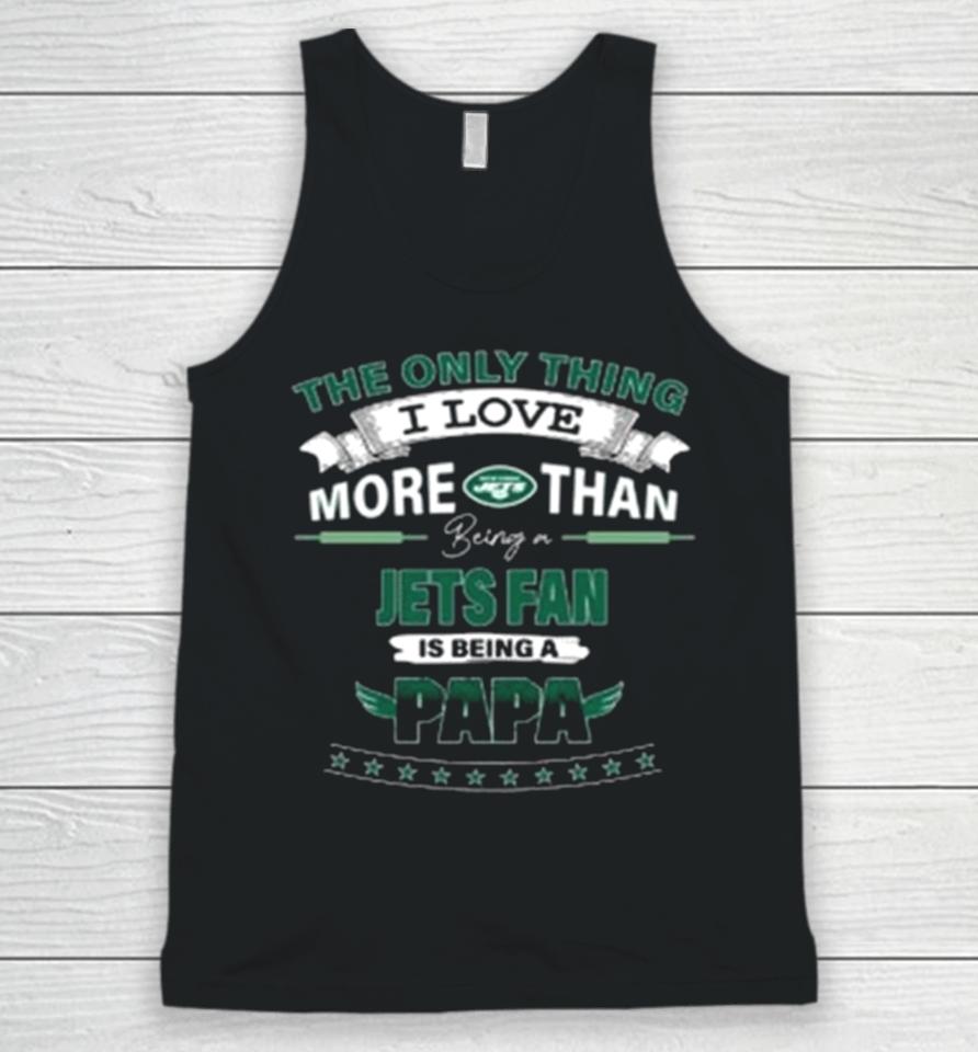The Only Thing I Love More Than Being A New York Jets Fan Is Being A Papa Unisex Tank Top