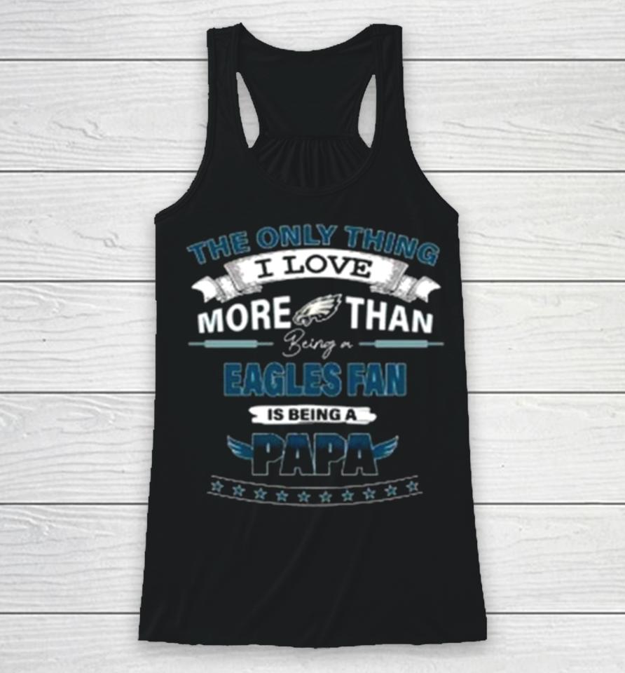 The Only Thing I Love More Than Being A Philadelphia Eagles Fan Is Being A Papa Racerback Tank