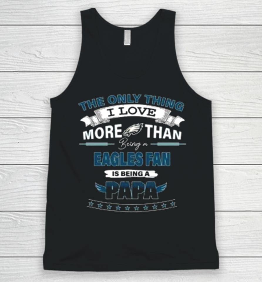 The Only Thing I Love More Than Being A Philadelphia Eagles Fan Is Being A Papa Unisex Tank Top
