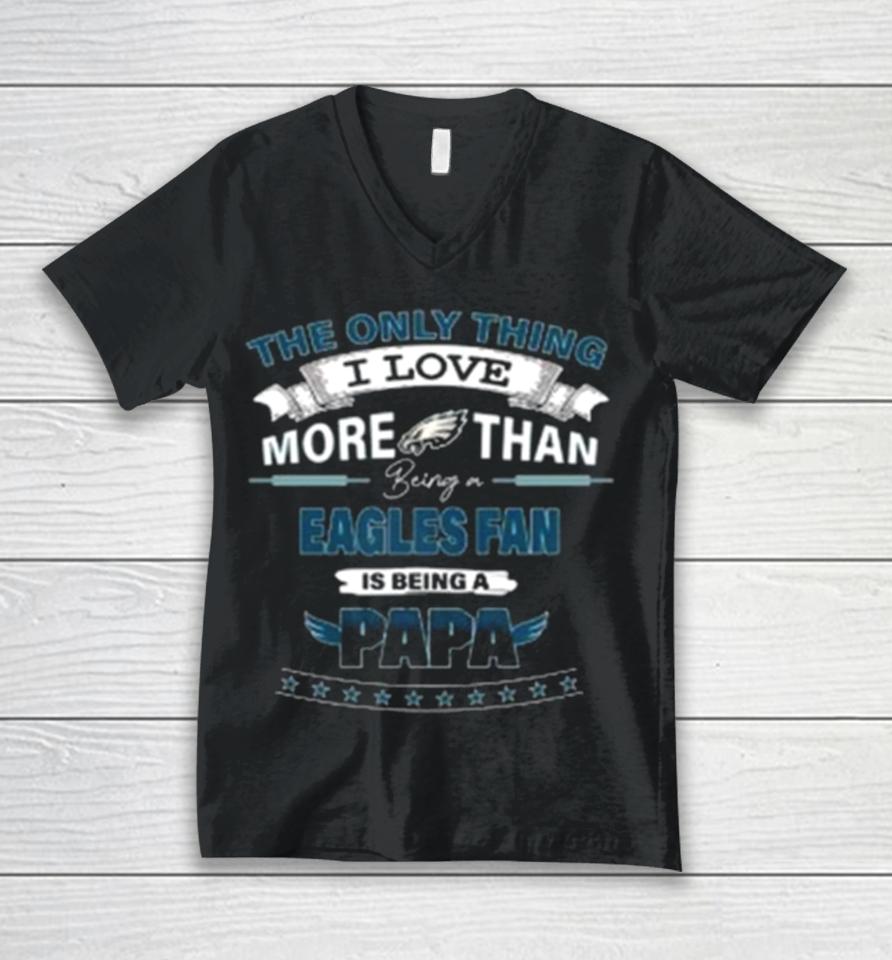 The Only Thing I Love More Than Being A Philadelphia Eagles Fan Is Being A Papa Unisex V-Neck T-Shirt