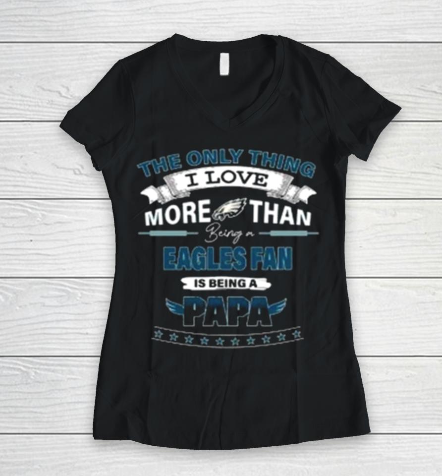 The Only Thing I Love More Than Being A Philadelphia Eagles Fan Is Being A Papa Women V-Neck T-Shirt