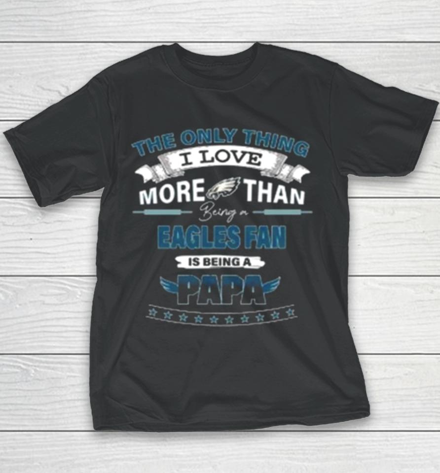 The Only Thing I Love More Than Being A Philadelphia Eagles Fan Is Being A Papa Youth T-Shirt