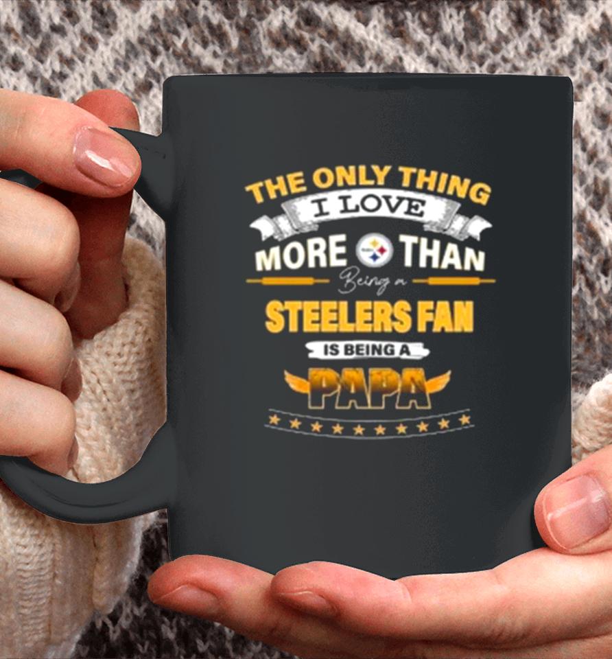 The Only Thing I Love More Than Being A Pittsburgh Steelers Fan Is Being A Papa Coffee Mug