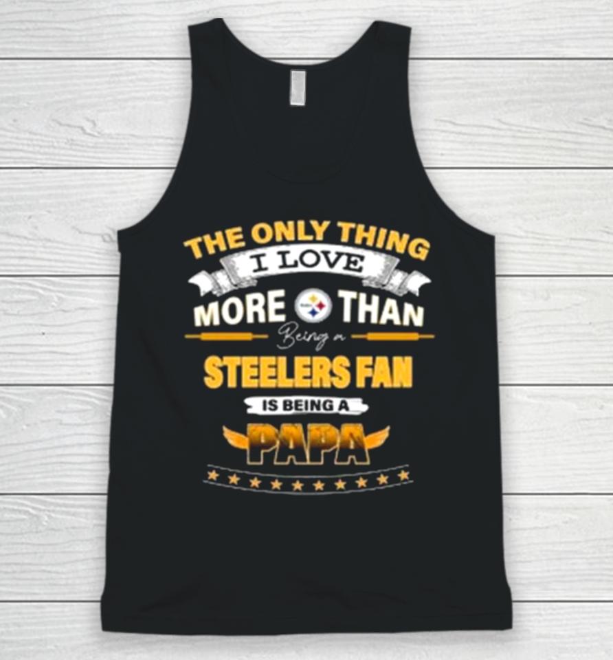 The Only Thing I Love More Than Being A Pittsburgh Steelers Fan Is Being A Papa Unisex Tank Top
