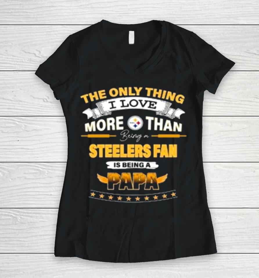The Only Thing I Love More Than Being A Pittsburgh Steelers Fan Is Being A Papa Women V-Neck T-Shirt