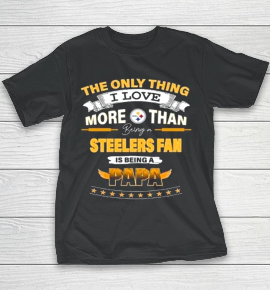 The Only Thing I Love More Than Being A Pittsburgh Steelers Fan Is Being A Papa Youth T-Shirt