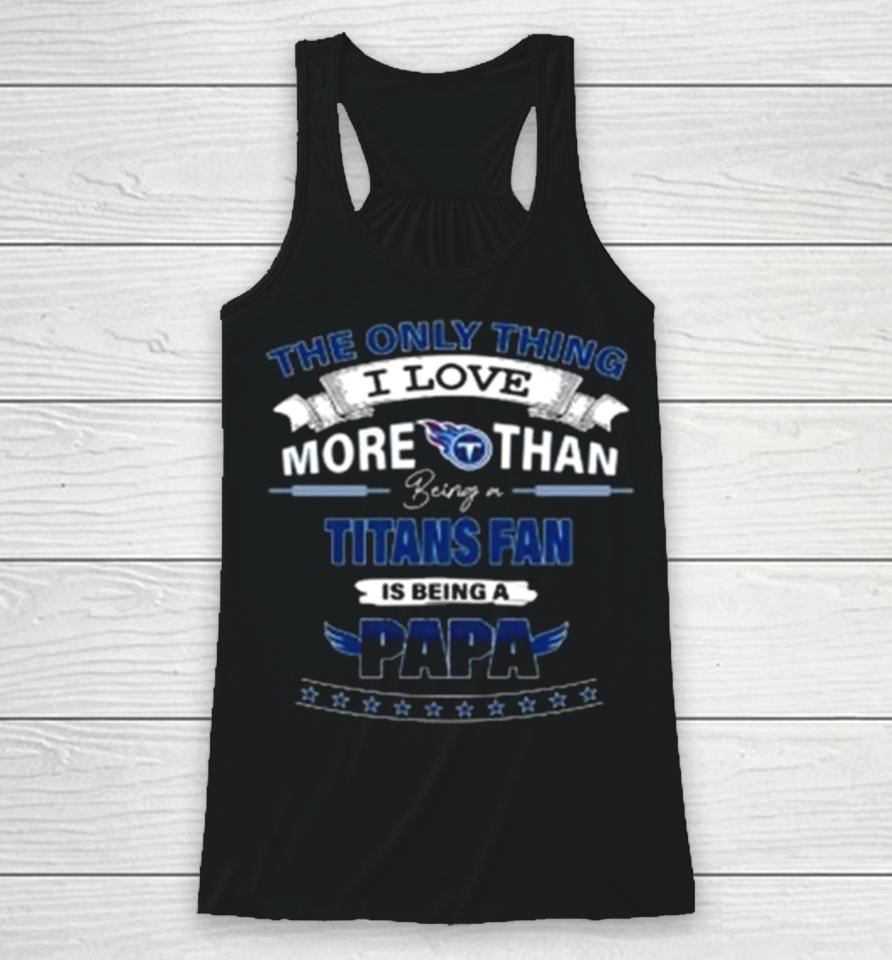 The Only Thing I Love More Than Being A Tennessee Titans Fan Is Being A Papa Racerback Tank