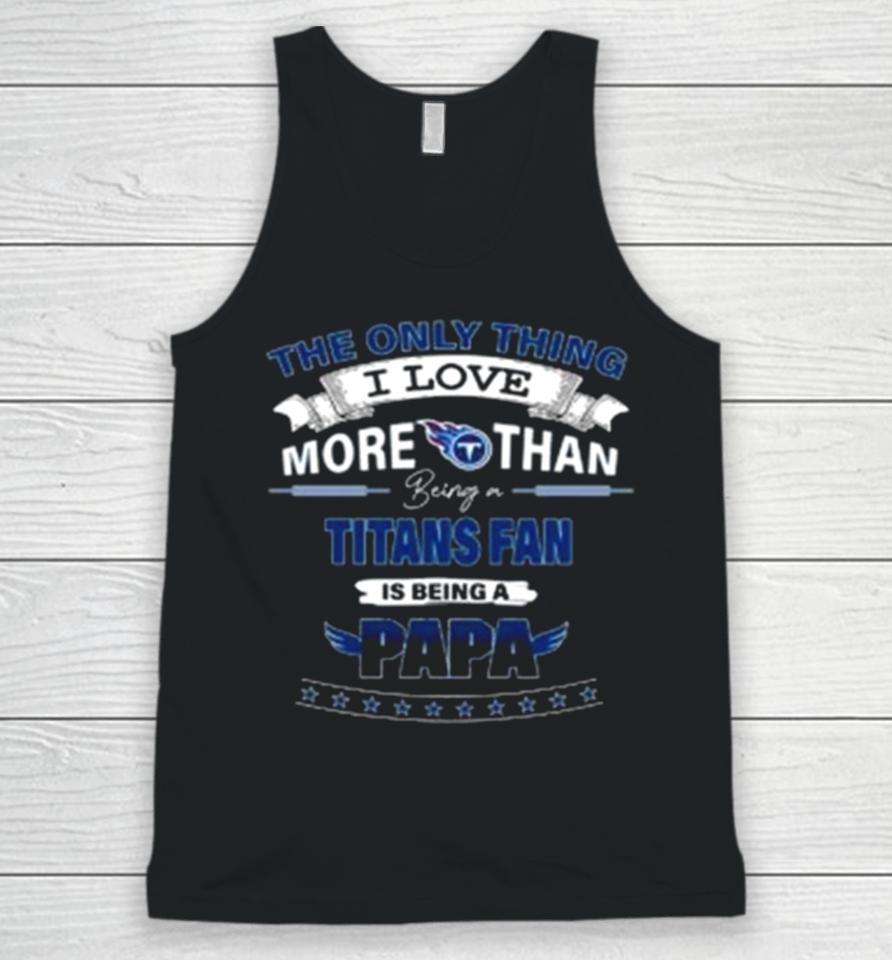 The Only Thing I Love More Than Being A Tennessee Titans Fan Is Being A Papa Unisex Tank Top