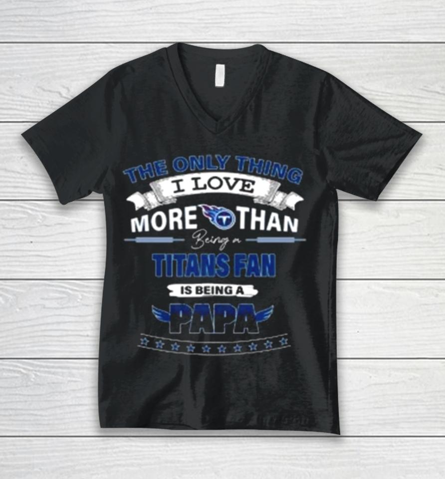 The Only Thing I Love More Than Being A Tennessee Titans Fan Is Being A Papa Unisex V-Neck T-Shirt