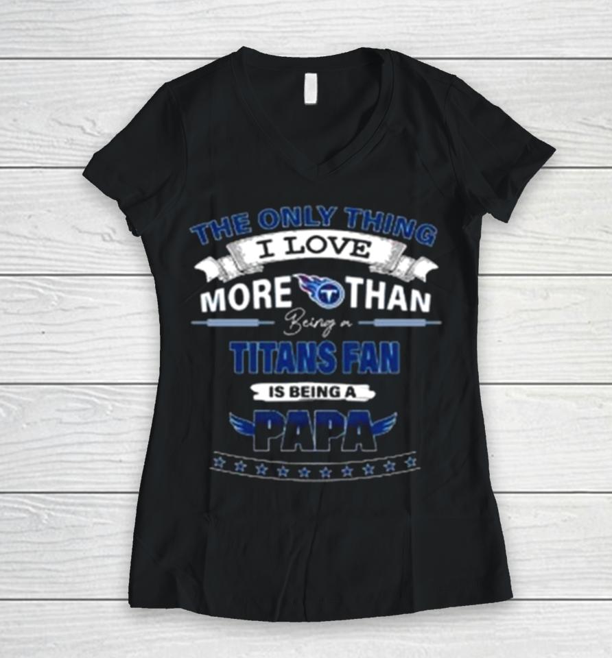 The Only Thing I Love More Than Being A Tennessee Titans Fan Is Being A Papa Women V-Neck T-Shirt