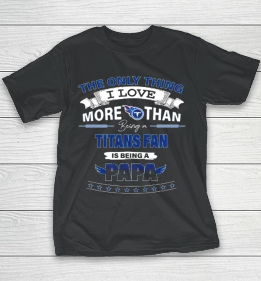The Only Thing I Love More Than Being A Tennessee Titans Fan Is Being A Papa Youth T-Shirt