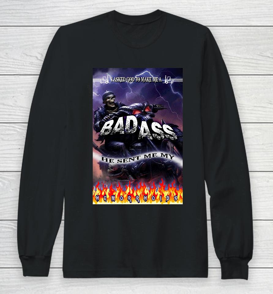 The Pack I Asked God To Make Me A Bad Ass He Sent Me My Hemorrhoids Long Sleeve T-Shirt