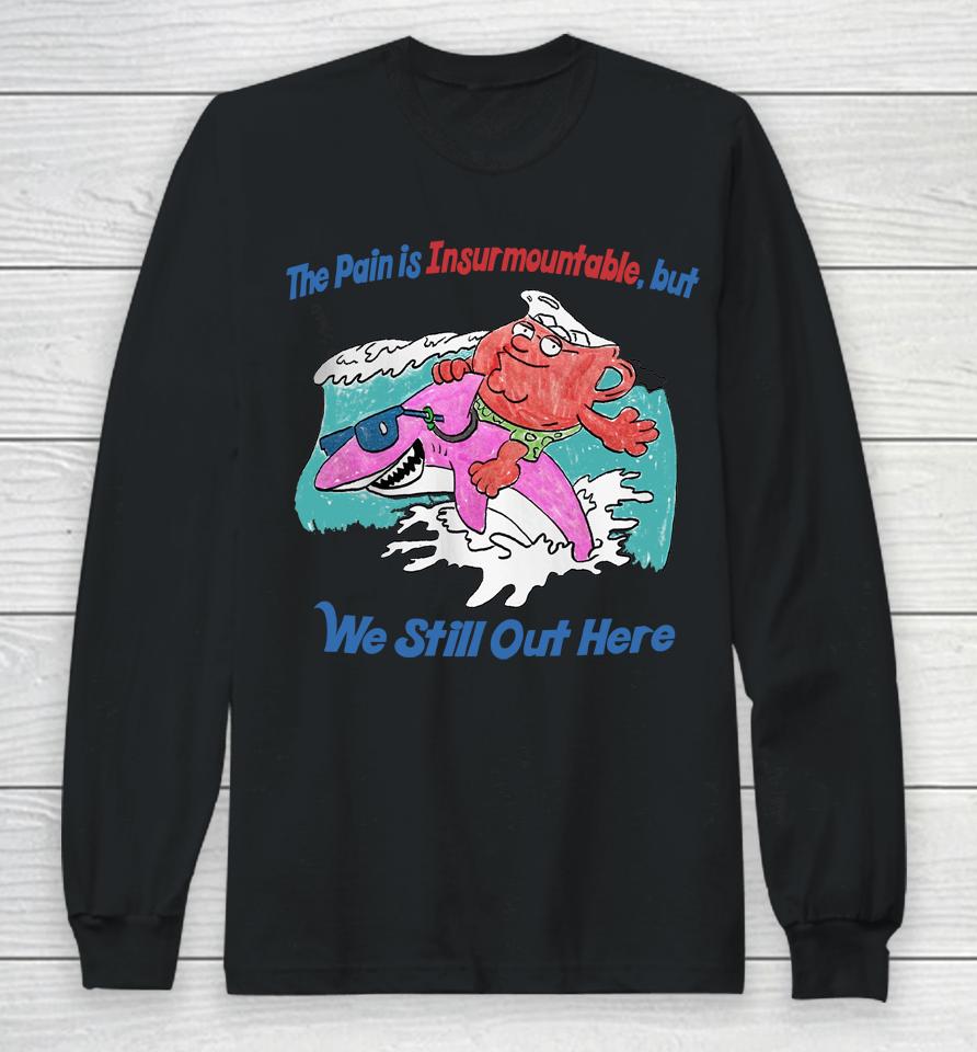 The Pain Is Insurmountable But We Still Out Here Long Sleeve T-Shirt