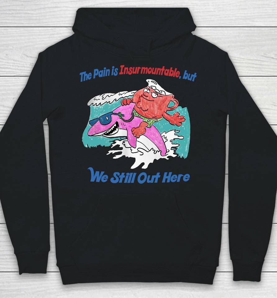 The Pain Is Insurmountable But We Still Out Here Hoodie