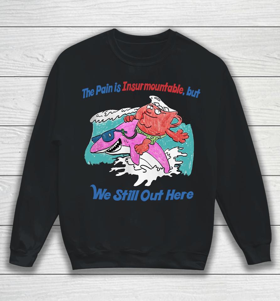 The Pain Is Insurmountable But We Still Out Here Sweatshirt