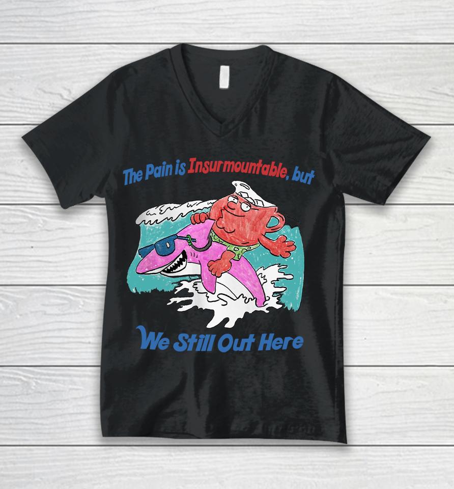 The Pain Is Insurmountable But We Still Out Here Unisex V-Neck T-Shirt