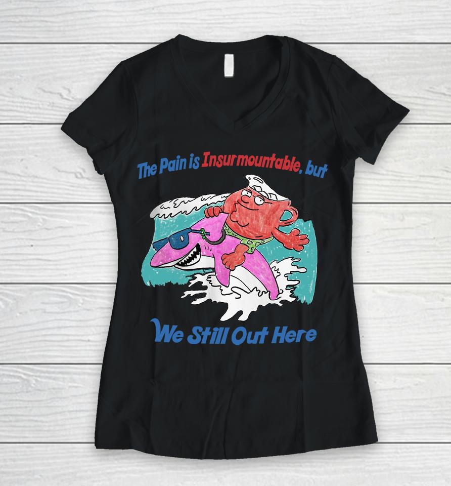 The Pain Is Insurmountable But We Still Out Here Women V-Neck T-Shirt
