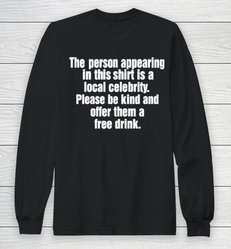 The Person Appearing In This Is A Local Celebrity Long Sleeve T-Shirt