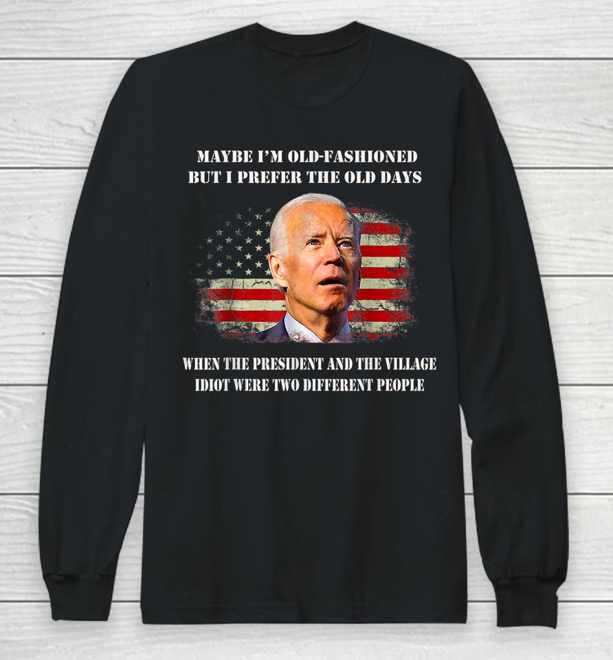 The President And The Village Idiot Were Two Different Biden Long Sleeve T-Shirt