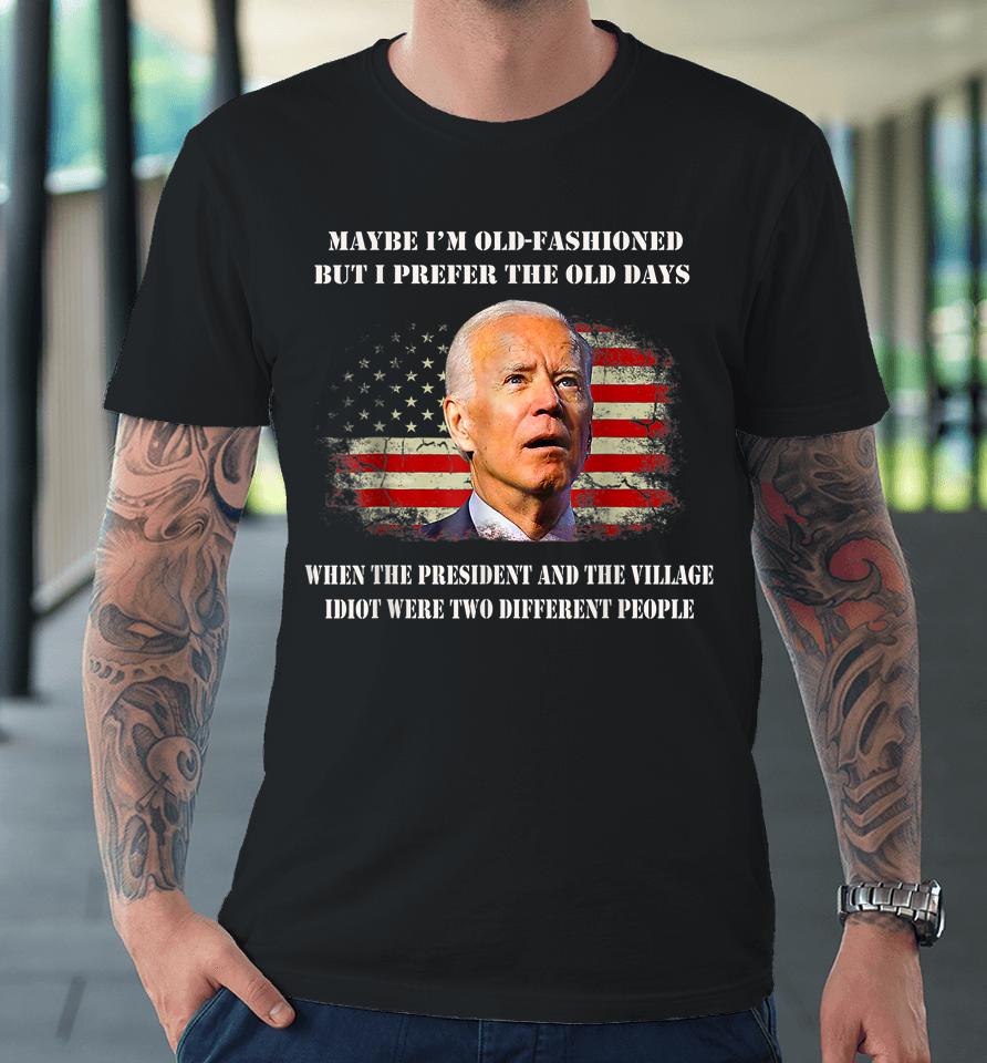 The President And The Village Idiot Were Two Different Biden Premium T-Shirt