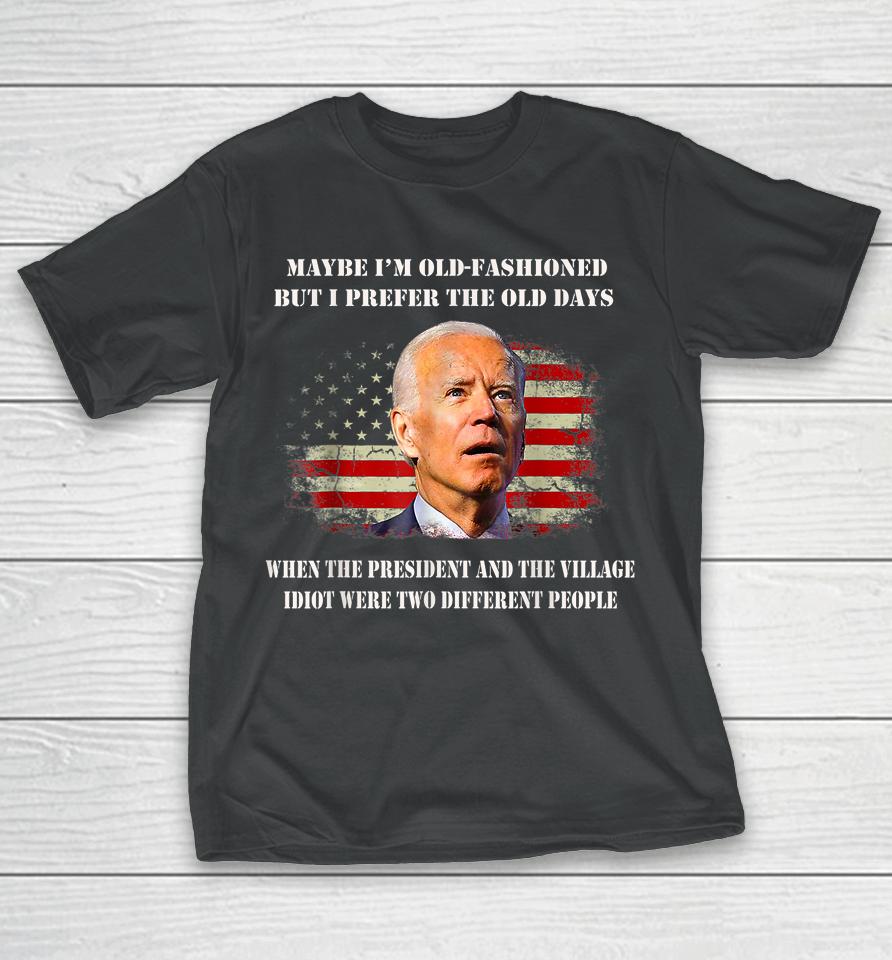 The President And The Village Idiot Were Two Different Biden T-Shirt