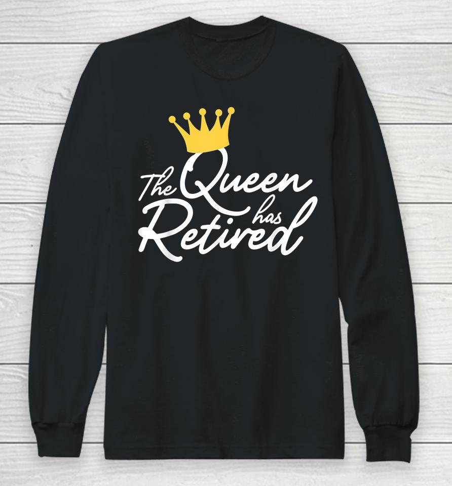 The Queen Has Retired Long Sleeve T-Shirt