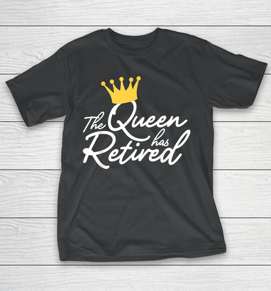 The Queen Has Retired T-Shirt