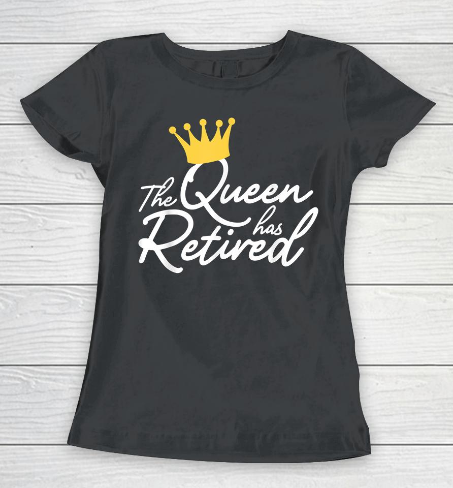 The Queen Has Retired Women T-Shirt