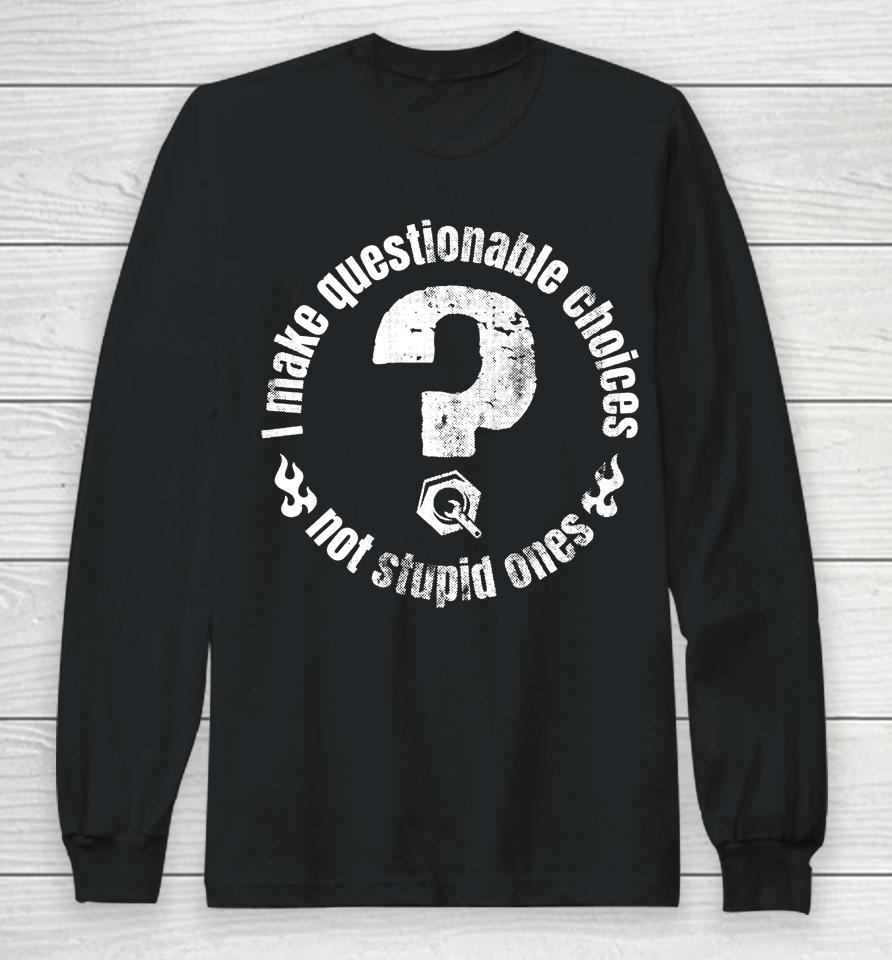 The Questionable Garage Merch I Make Questionable Choices Not Stupid One Long Sleeve T-Shirt